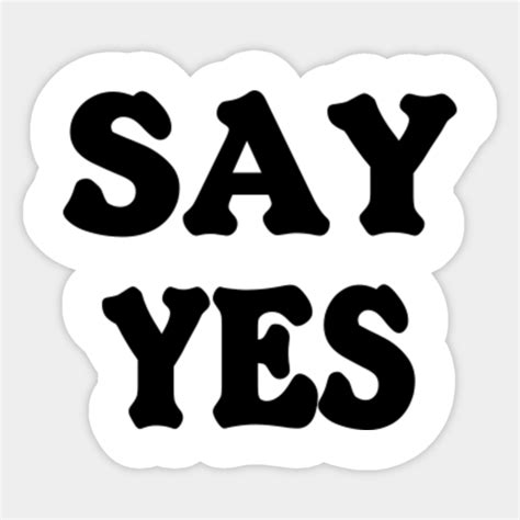 Modern And Fashionable Design Say Yes Say Yes Sticker Teepublic