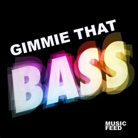 Gimmie That Bass