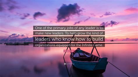 Simon Sinek Quote One Of The Primary Jobs Of Any Leader Is To Make