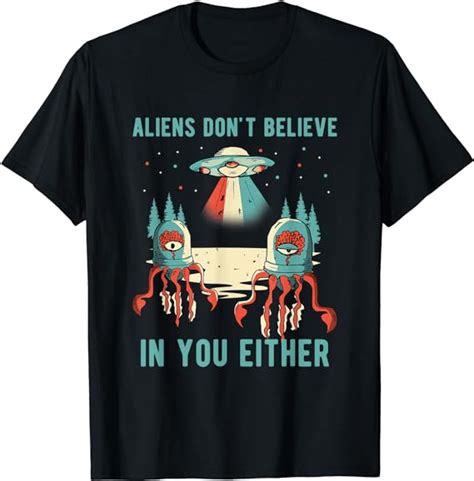 Aliens Dont Believe In You Either Universe Ufo Retro Alien