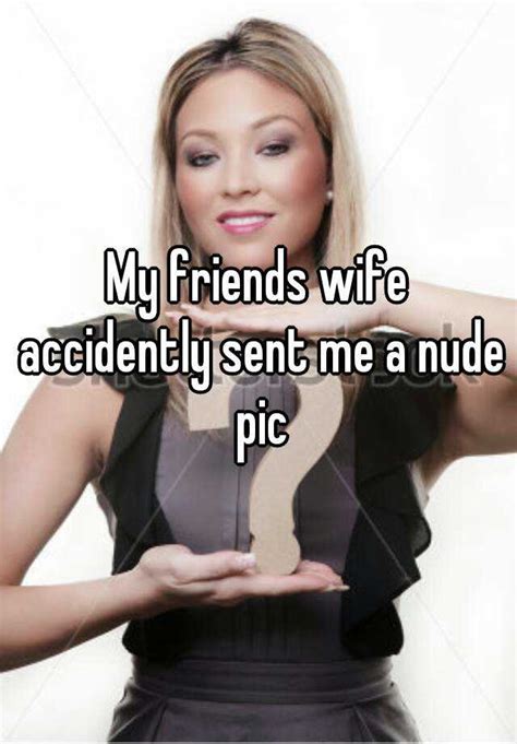My Friends Wife Accidently Sent Me A Nude Pic