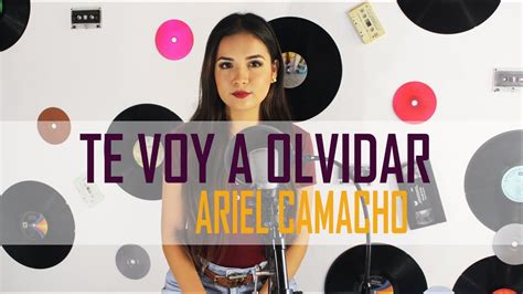 Te Voy A Olvidar Ariel Camacho Giovana Nicole Cover Youtube