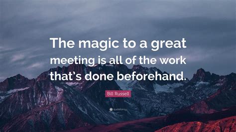 Bill Russell Quote The Magic To A Great Meeting Is All Of The Work