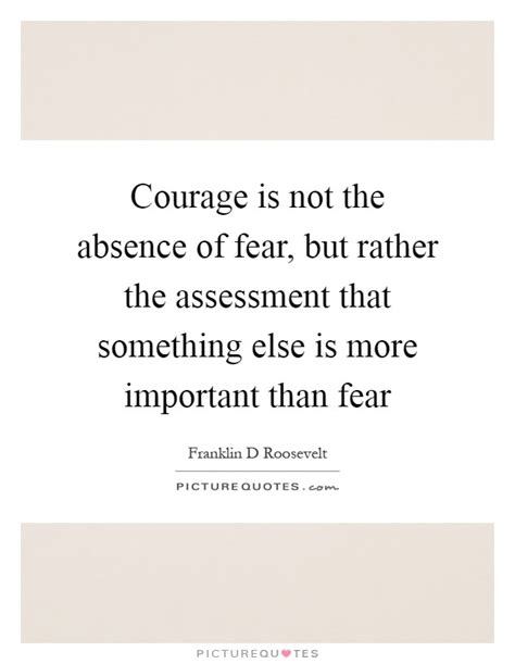 Courage Is Not Absence Of Fear But Daily Quotes