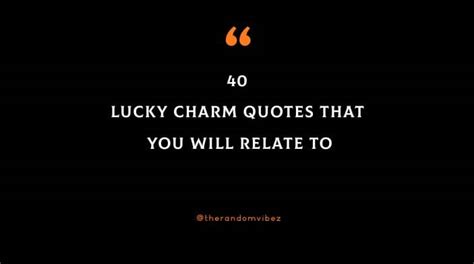 40 Lucky Charm Quotes That You Will Relate To The Random Vibez
