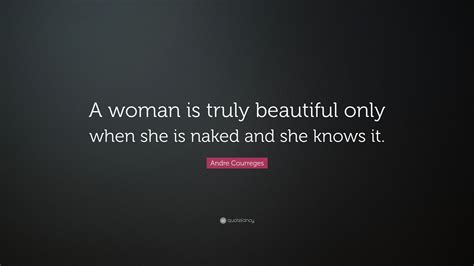 Andre Courreges Quote A Woman Is Truly Beautiful Only When She Is