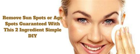 Remove Sun Spots Or Age Spots Guaranteed With This 2 Ingredient Simple
