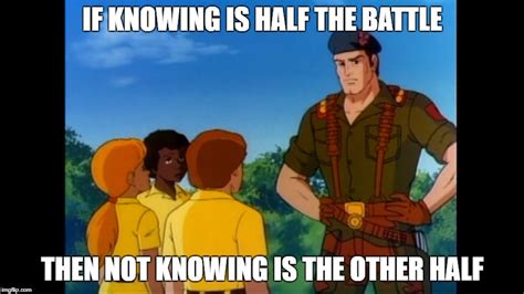 Gi Joe Knowing Is Half The Battle Meme Meme Walls
