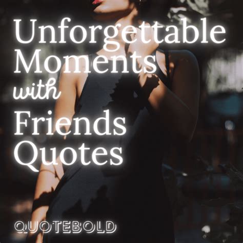 40 Unforgettable Moments With Friends Quotes Images Quotebold