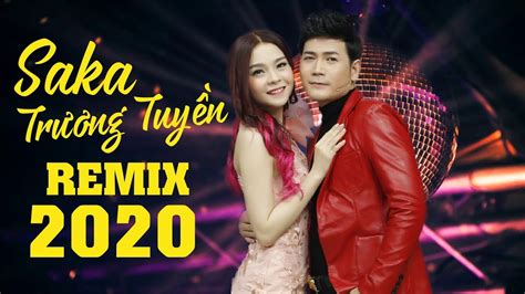 Saka Trương Tuyền Remix 2020 Liên Khúc Nhạc Trẻ Remix Hay Nhất Của
