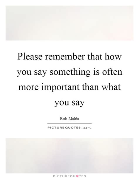 Please Remember That How You Say Something Is Often More Picture