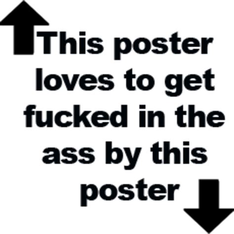 This Poster Loves To Get Fucked In The Ass By This Poster This Poster
