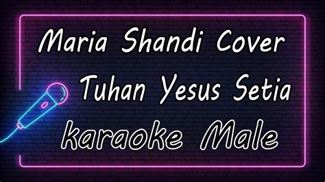Tuhan Yesus Setia Maria Shandi Cover Male Karaoke Hq Audio Youtube
