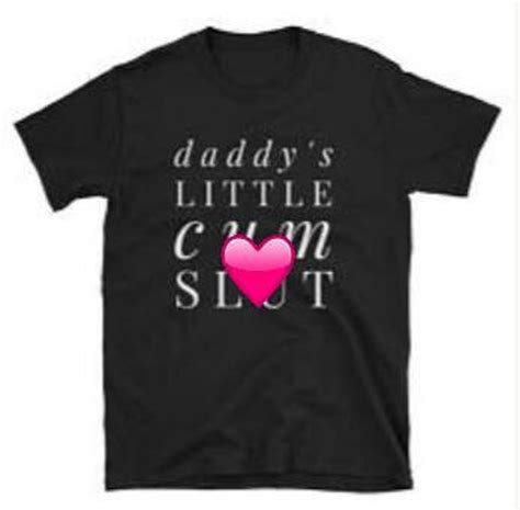 daddy s little cum slut slut shirt sex shirt bdsm etsy