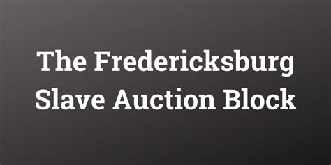 The Fredericksburg Slave Auction Block Policy Research Associates