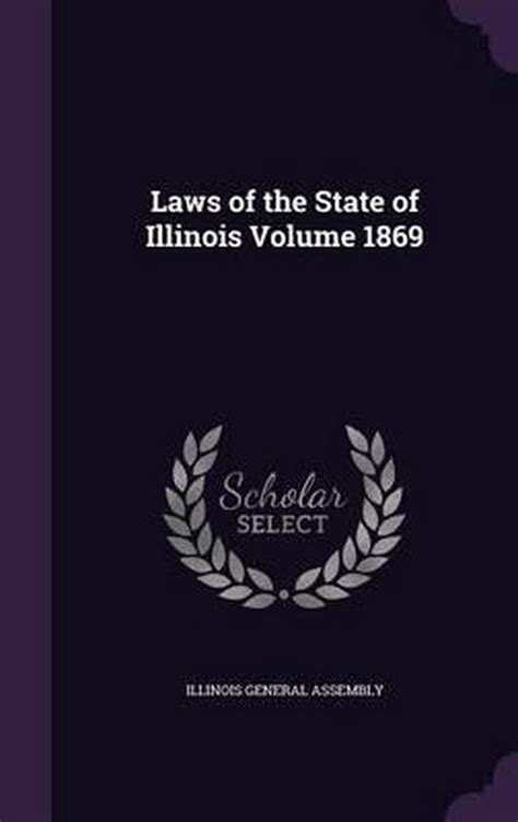 Laws Of The State Of Illinois Volume 1869 Illinois General Assembly