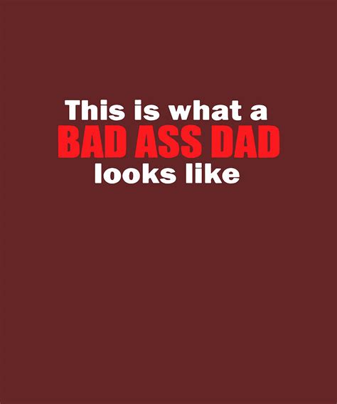 This Is What A Bad Ass Dad Looks Like Funny Fathers Badass Dad S