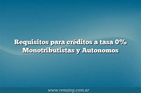 ᐈ Requisitos Para Créditos A Tasa 0 Monotributistas Y Autonomos Info Actualizada Al 2024