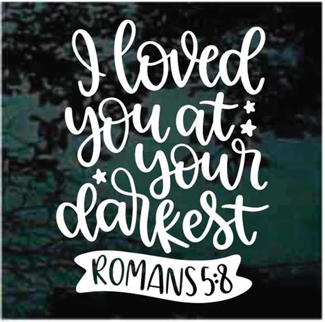I Loved You At Your Darkest Romans 58 Bible Verse Decals Decal Junky