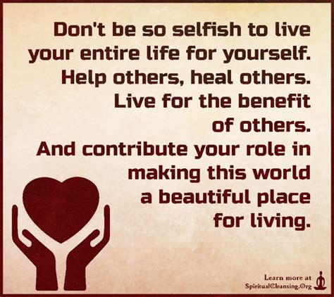 Dont Be So Selfish To Live Your Entire Life For Yourself