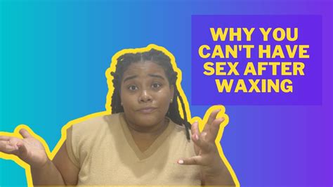 Why You Cant Have Sex After Waxing Youtube