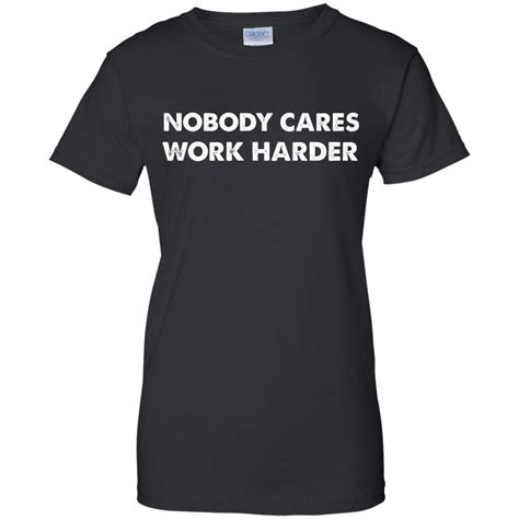 Premium Quality Nobody Cares Work Harder Motivation T Shirt Shirt