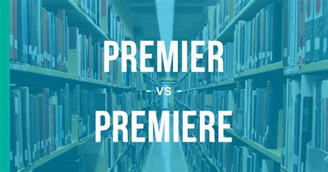 Premier Vs Premiere How To Use Each Correctly