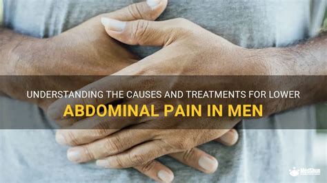 Understanding The Causes And Treatments For Lower Abdominal Pain In Men Medshun