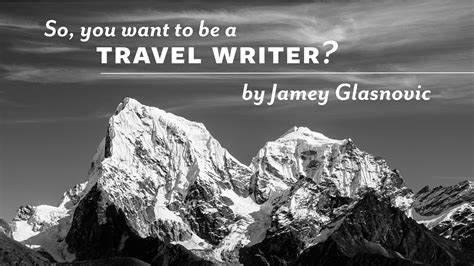 So You Want To Be A Travel Writer Jamey Glasnovic Read Alberta