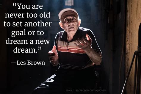 You Are Never Too Old To Set Another Goal Or To Dream A New Dream