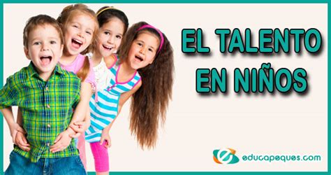 Talento En Niños 10 Pautas Eficaces Para Desarrollarlo