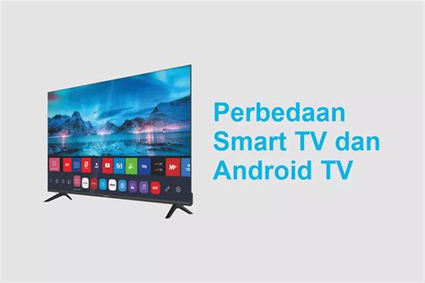 Berikut Perbedaan Smart Tv Dan Android Tv Mana Yang Lebih Baik