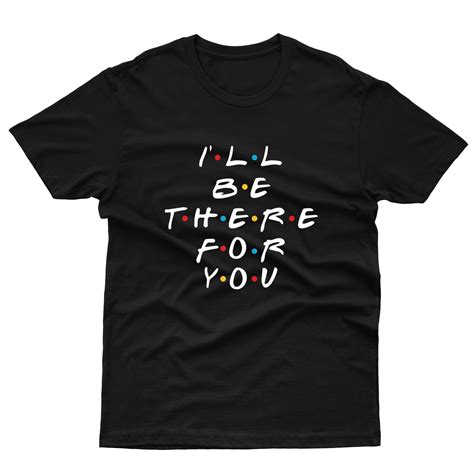 Ill Be There For You T Shirt