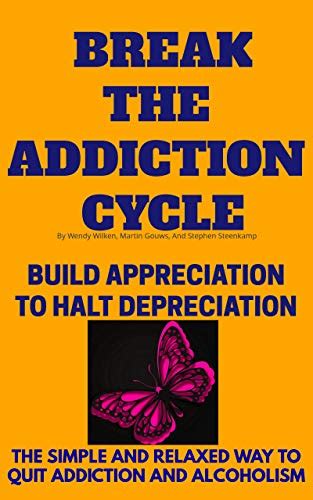 Break The Addiction Cycle Build Appreciation To Halt Depreciation The Simple And Relaxed Way To