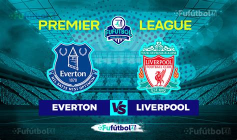 Everton vs Liverpool en VIVO y en DIRECTO la Premier  Fufutbol