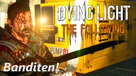 The following is dying light's newest expansion and with it comes a giant new open world area to this guide will teach you how to do just that. Dying Light The Following #011 Trockenheit - Banditen an der Pumpstation DE Let's Play Dying ...