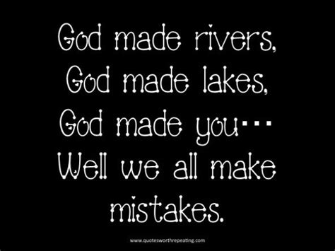 Funny Quotes About God God Made Rivers God Made Lakes God Made You