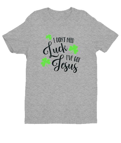 I Dont Need Luck Ive Got Jesus Dh T Shirt Shirts T Shirt Cool T Shirts