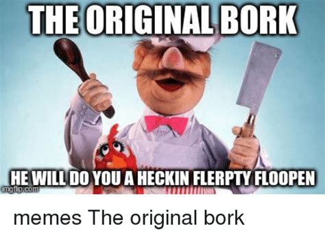 The Original Bork He Will Do You A Heckin Flerpty Floopen Mgfigcom