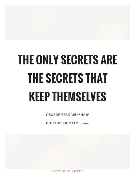 The Only Secrets Are The Secrets That Keep Themselves Picture Quotes