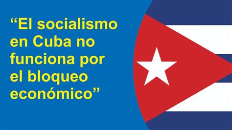 El Socialismo En Cuba No Funciona Por El Bloqueo Económico El