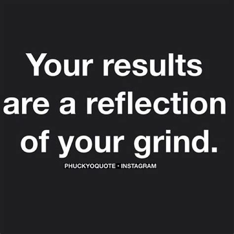 Your Results Are A Reflection Of Your Grind Pictures Photos And