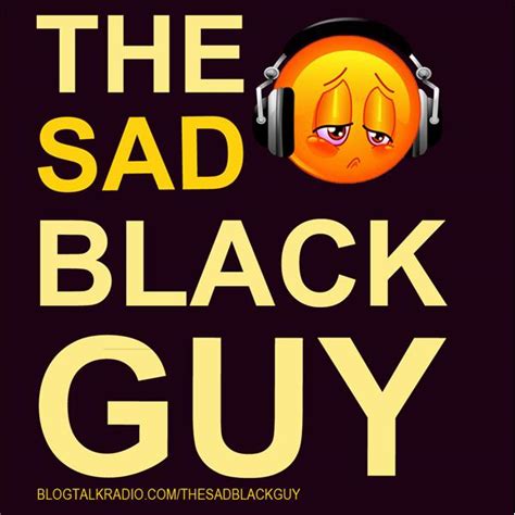 The Sad Black Guy Online Radio Blogtalkradio