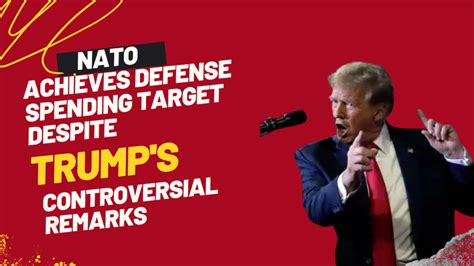 Nato Achieves Defense Spending Target Despite Trumps Controversial Remarks