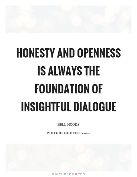 Honesty and openness is always the foundation of insightful ...