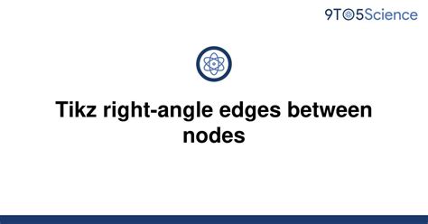 Solved Tikz Right Angle Edges Between Nodes 9to5science