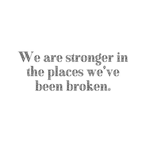 we are stronger in the places that we ve been broken mindset made better