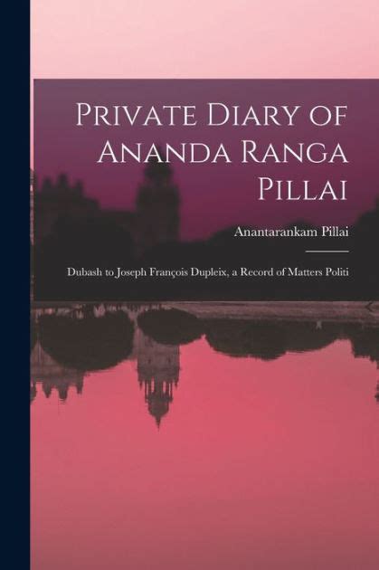 Private Diary Of Ananda Ranga Pillai Dubash To Joseph François Dupleix