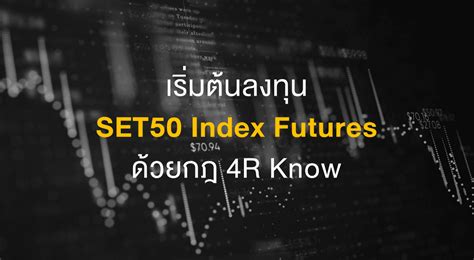 เริ่มต้นลงทุน SET50 Index Futures ด้วยกฎ 4R Know - SET Investnow
