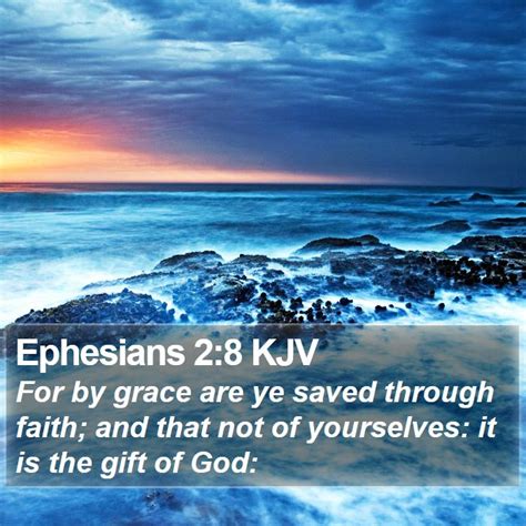 Ephesians 2:8 KJV - For by grace are ye saved through faith; and that